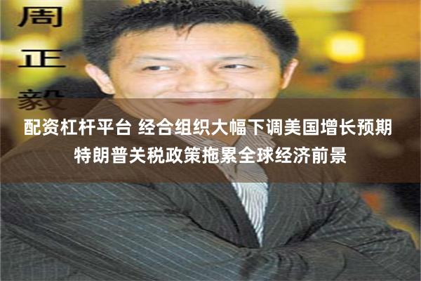 配资杠杆平台 经合组织大幅下调美国增长预期 特朗普关税政策拖累全球经济前景