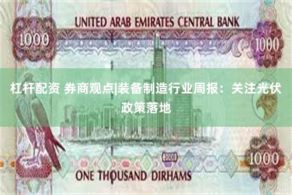 杠杆配资 券商观点|装备制造行业周报：关注光伏政策落地