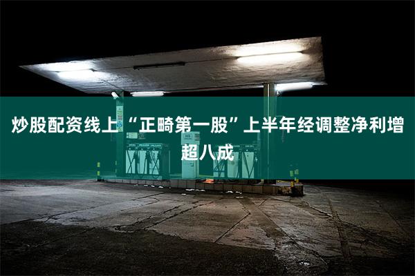 炒股配资线上 “正畸第一股”上半年经调整净利增超八成