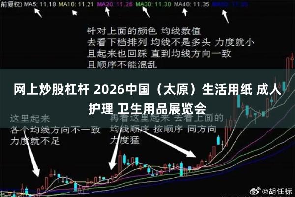网上炒股杠杆 2026中国（太原）生活用纸 成人护理 卫生用品展览会